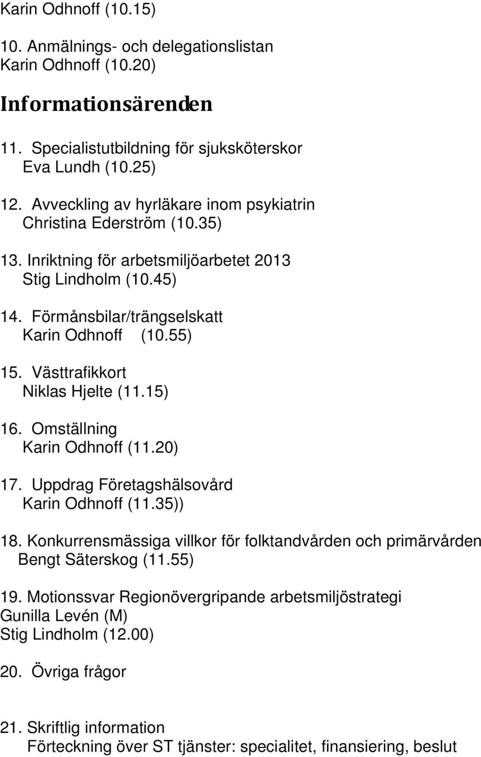 Västtrafikkort Niklas Hjelte (11.15) 16. Omställning Karin Odhnoff (11.20) 17. Uppdrag Företagshälsovård Karin Odhnoff (11.35)) 18.