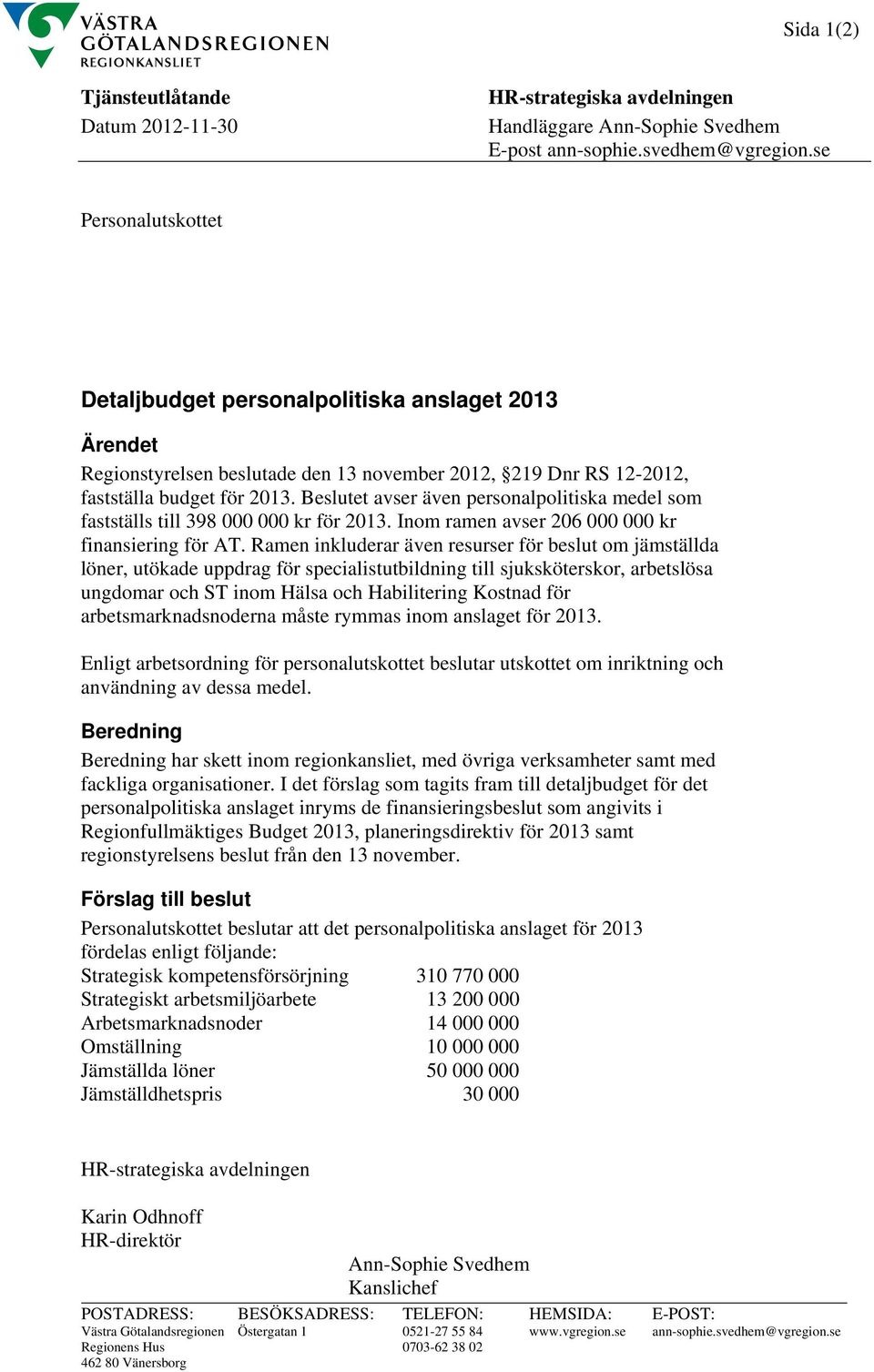 Beslutet avser även personalpolitiska medel som fastställs till 398 000 000 kr för 2013. Inom ramen avser 206 000 000 kr finansiering för AT.