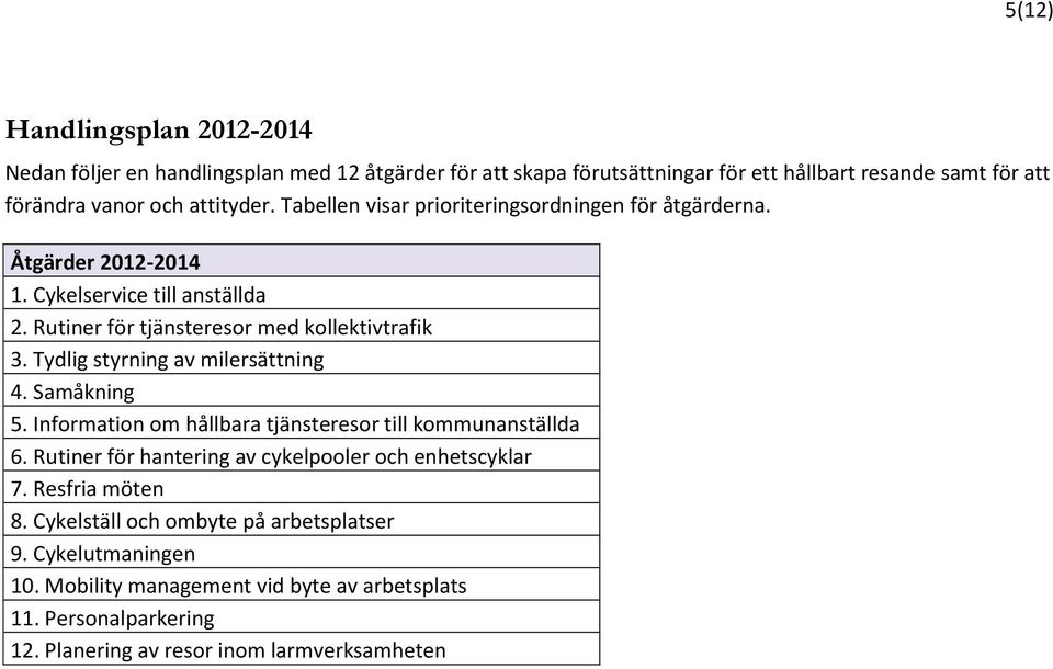 Tydlig styrning av milersättning 4. Samåkning 5. Information om hållbara tjänsteresor till kommunanställda 6. Rutiner för hantering av cykelpooler och enhetscyklar 7.