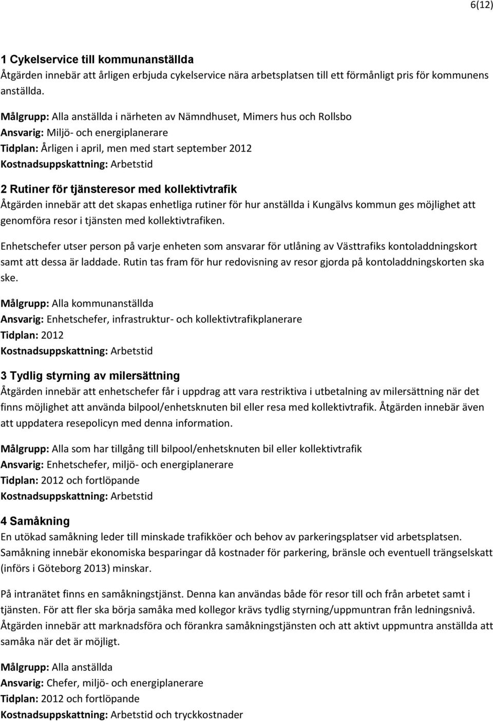 Rutiner för tjänsteresor med kollektivtrafik Åtgärden innebär att det skapas enhetliga rutiner för hur anställda i Kungälvs kommun ges möjlighet att genomföra resor i tjänsten med kollektivtrafiken.