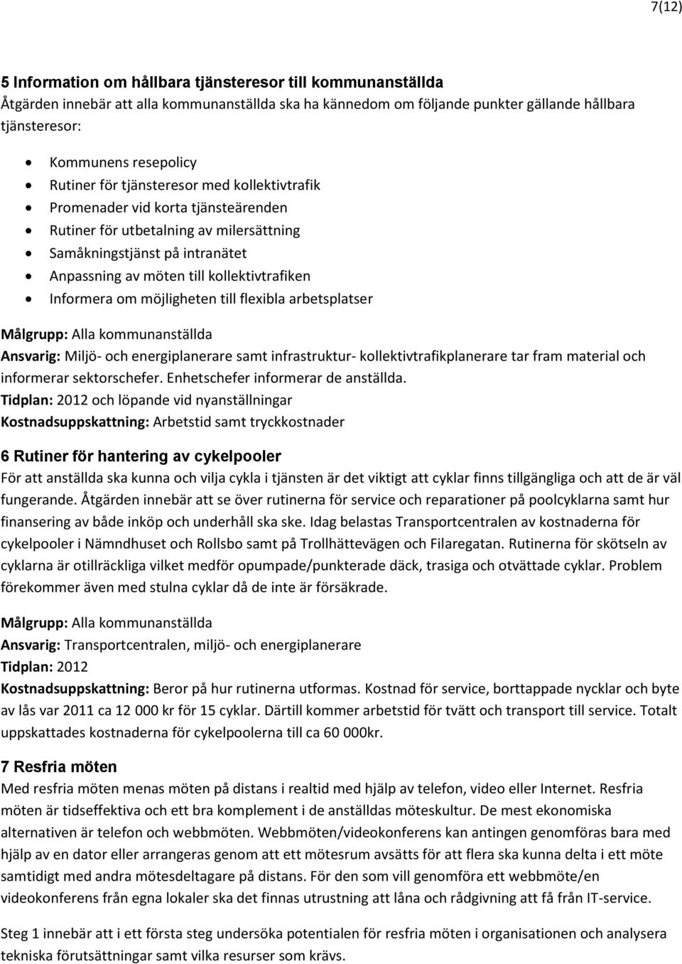 Informera om möjligheten till flexibla arbetsplatser Målgrupp: Alla kommunanställda Ansvarig: Miljö- och energiplanerare samt infrastruktur- kollektivtrafikplanerare tar fram material och informerar