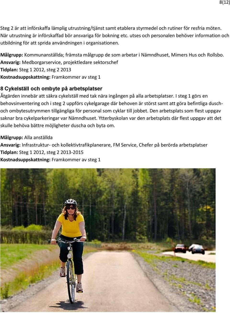 Ansvarig: Medborgarservice, projektledare sektorschef Tidplan: Steg 1 2012, steg 2 2013 Kostnadsuppskattning: Framkommer av steg 1 8 Cykelställ och ombyte på arbetsplatser Åtgärden innebär att säkra