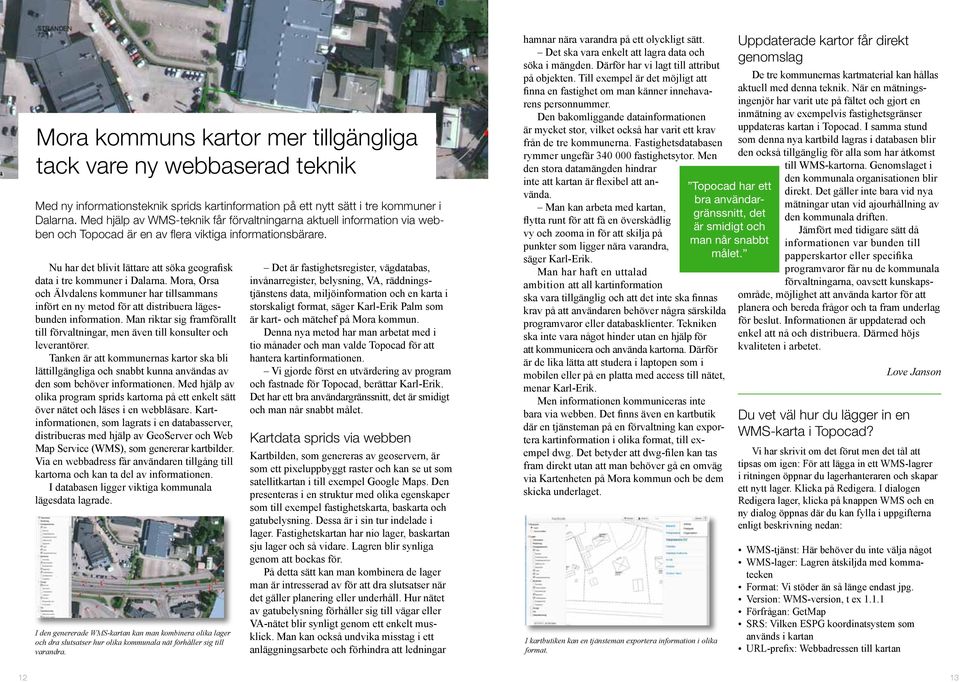 Nu har det blivit lättare att söka geografisk data i tre kommuner i Dalarna. Mora, Orsa och Älvdalens kommuner har tillsammans infört en ny metod för att distribuera lägesbunden information.