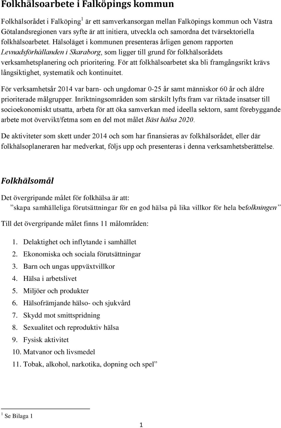 Hälsoläget i kommunen presenteras årligen genom rapporten Levnadsförhållanden i Skaraborg, som ligger till grund för folkhälsorådets verksamhetsplanering och prioritering.