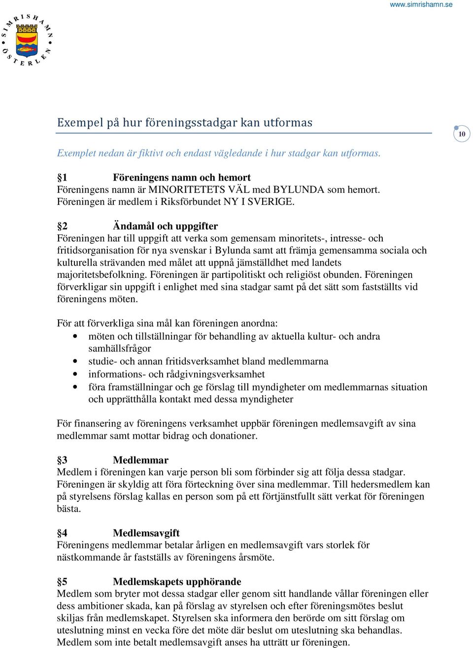 2 Ändamål och uppgifter Föreningen har till uppgift att verka som gemensam minoritets-, intresse- och fritidsorganisation för nya svenskar i Bylunda samt att främja gemensamma sociala och kulturella