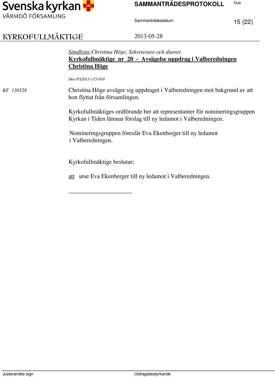 Kyrkofullmäktiges ordförande ber att representanter för nomineringsgruppen Kyrkan i Tiden lämnar förslag till ny ledamot i Valberedningen.