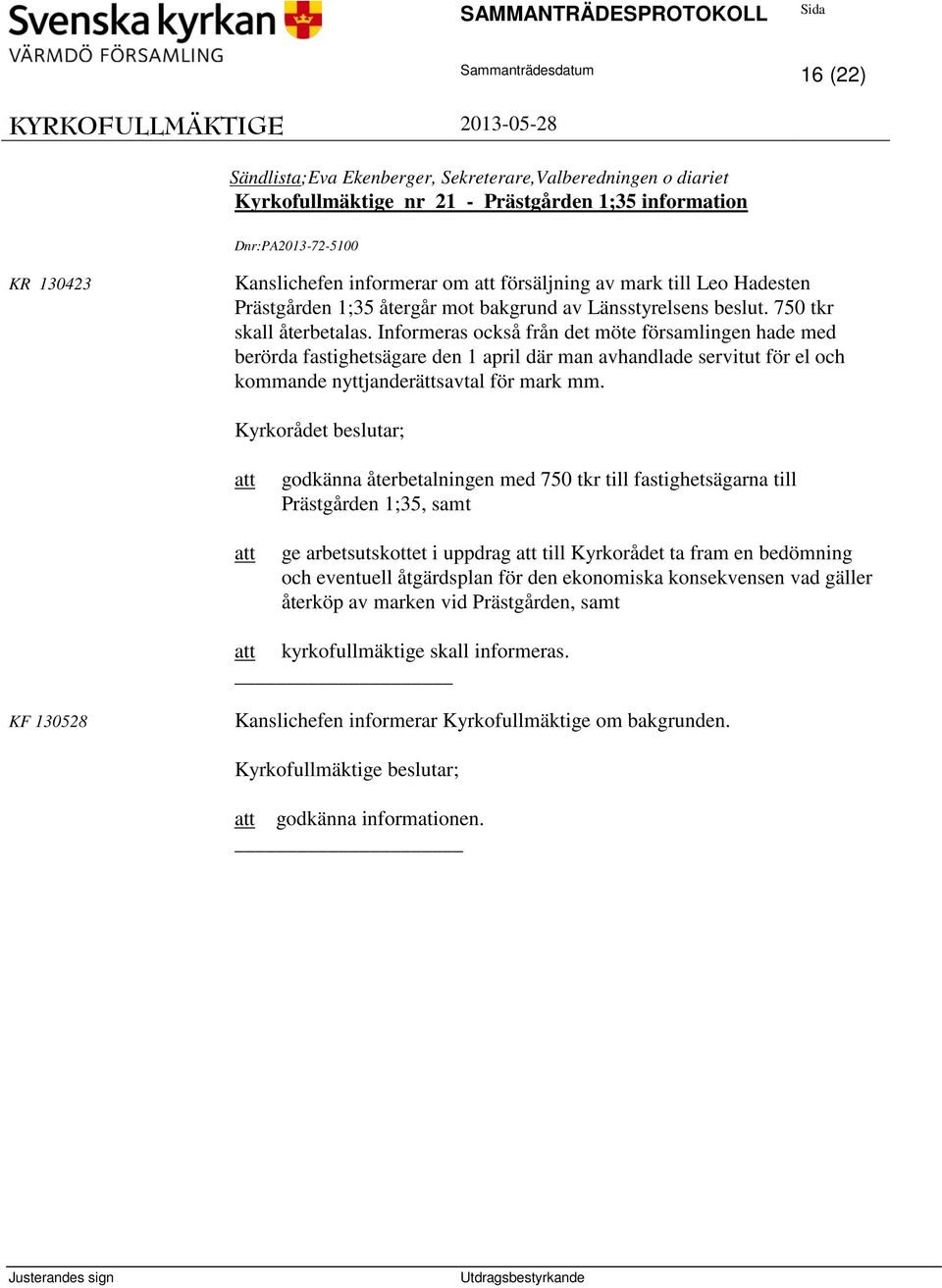 Informeras också från det möte församlingen hade med berörda fastighetsägare den 1 april där man avhandlade servitut för el och kommande nyttjanderättsavtal för mark mm.