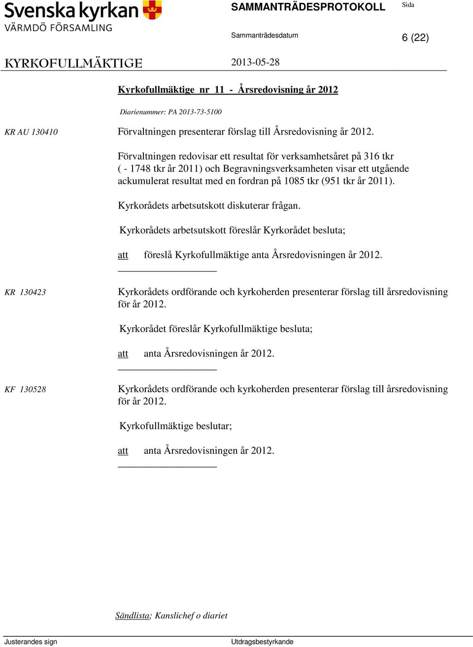 2011). Kyrkorådets arbetsutskott diskuterar frågan. Kyrkorådets arbetsutskott föreslår Kyrkorådet besluta; att föreslå Kyrkofullmäktige anta Årsredovisningen år 2012.