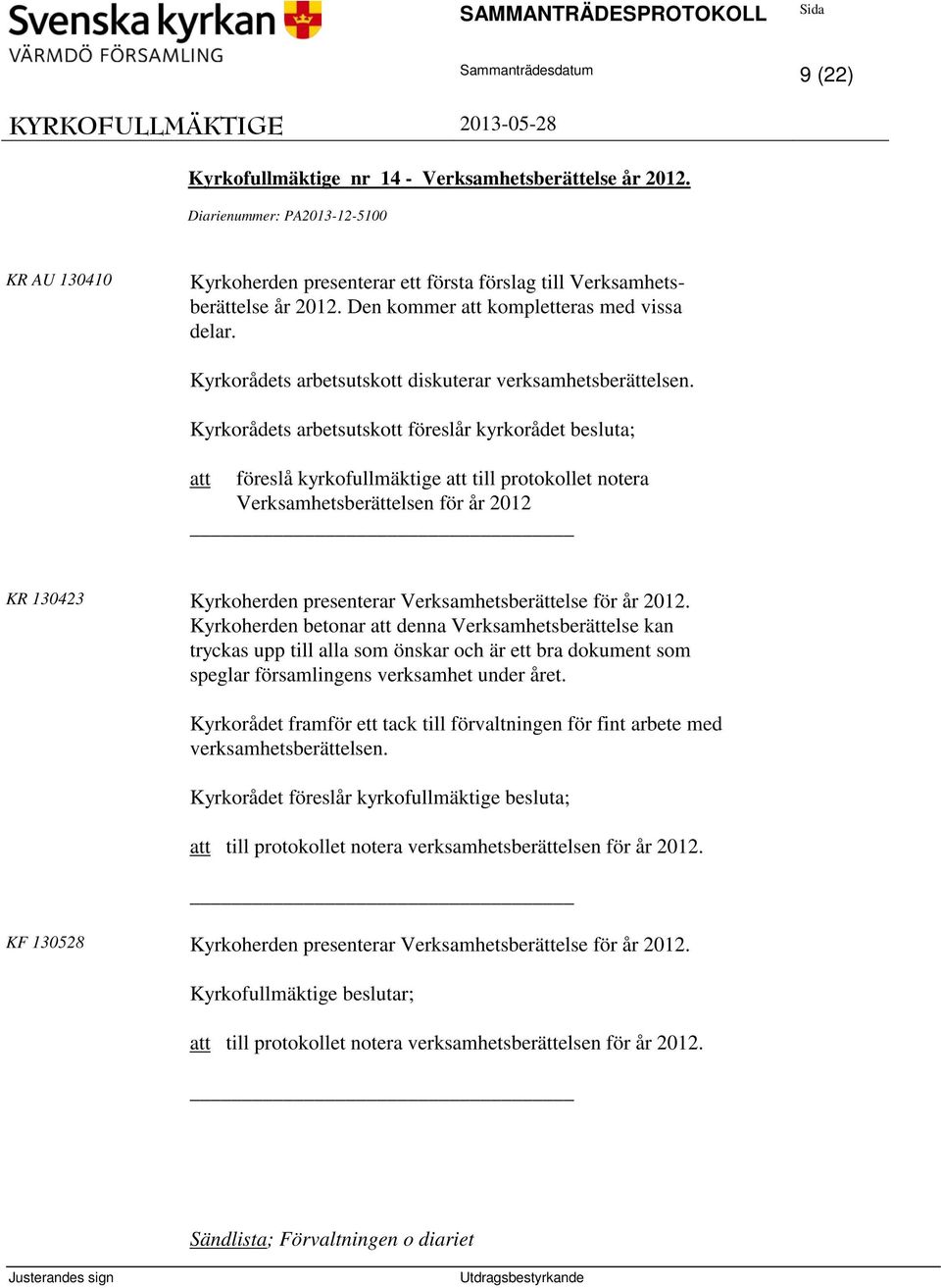 Kyrkorådets arbetsutskott föreslår kyrkorådet besluta; att föreslå kyrkofullmäktige att till protokollet notera Verksamhetsberättelsen för år 2012 KR 130423 Kyrkoherden presenterar