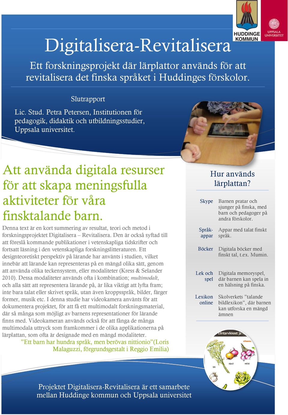 Denna text är en kort summering av resultat, teori och metod i forskningsprojektet Digitalisera Revitalisera.