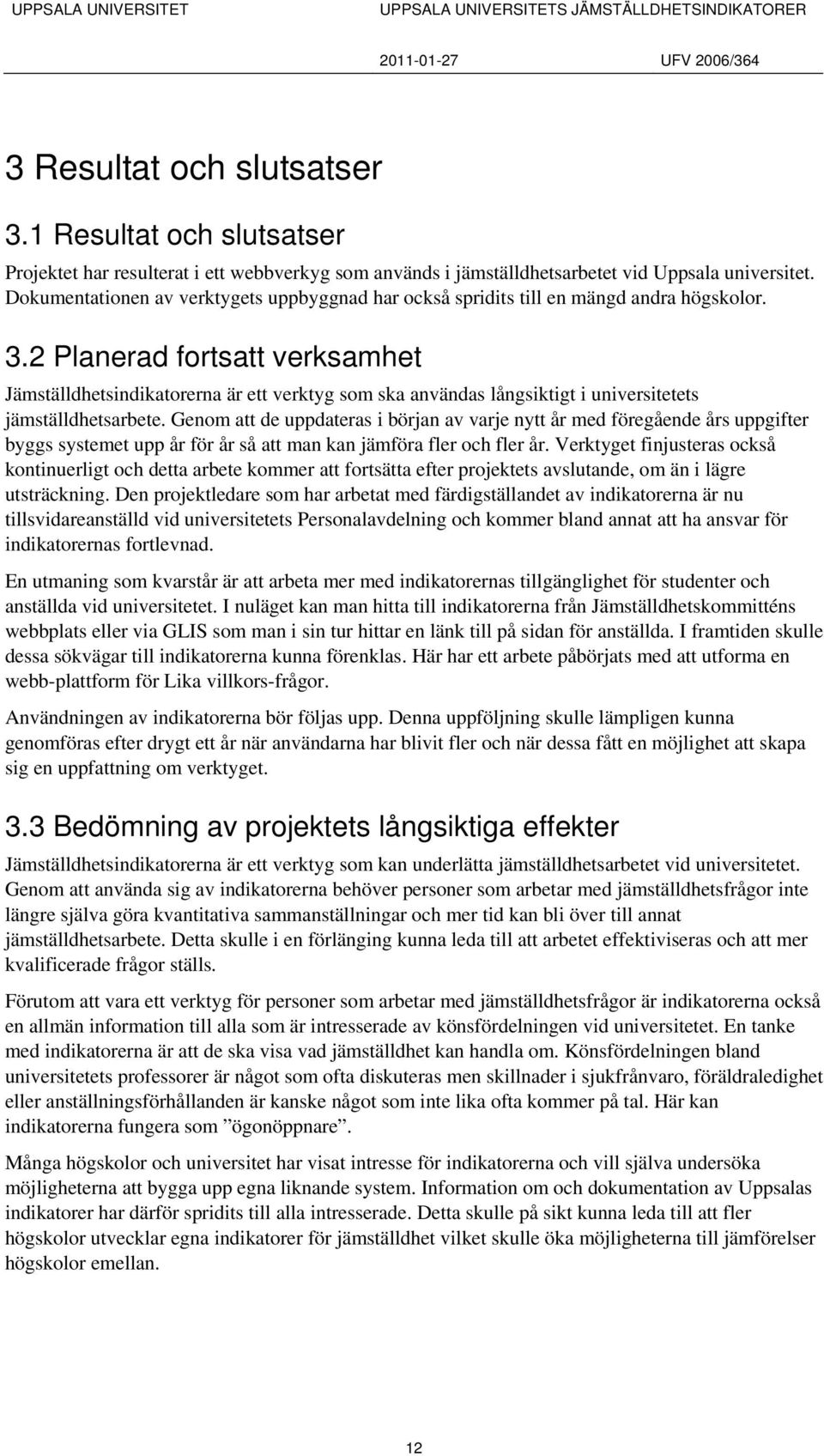 2 Planerad fortsatt verksamhet Jämställdhetsindikatorerna är ett verktyg som ska användas långsiktigt i universitetets jämställdhetsarbete.