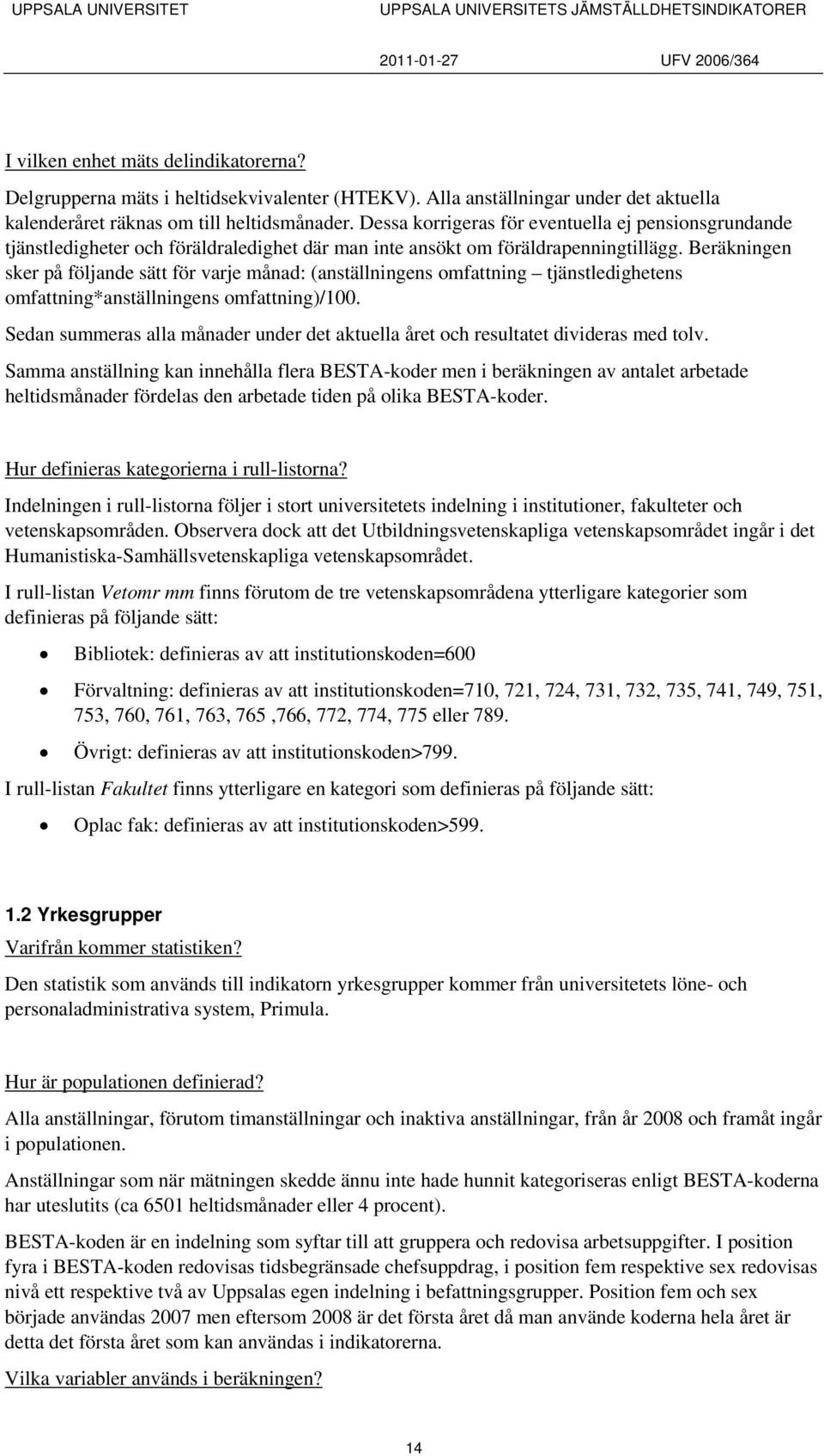 Beräkningen sker på följande sätt för varje månad: (anställningens omfattning tjänstledighetens omfattning*anställningens omfattning)/100.