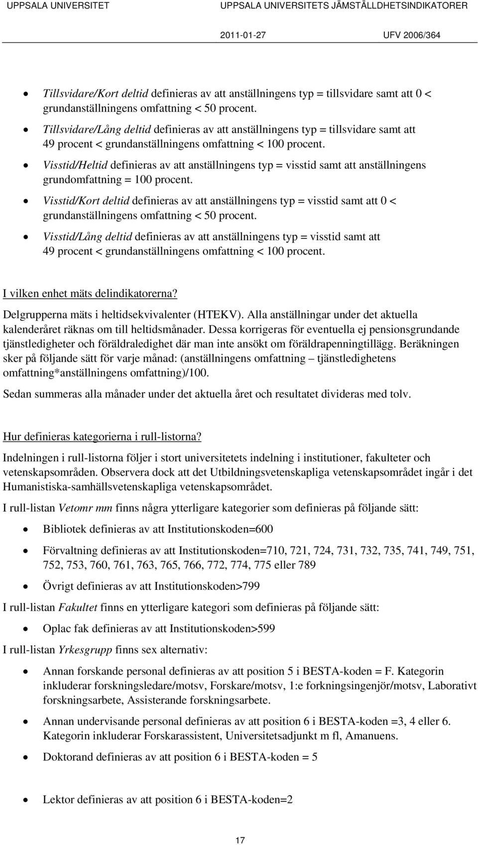 Visstid/Heltid definieras av att anställningens typ = visstid samt att anställningens grundomfattning = 100 procent.