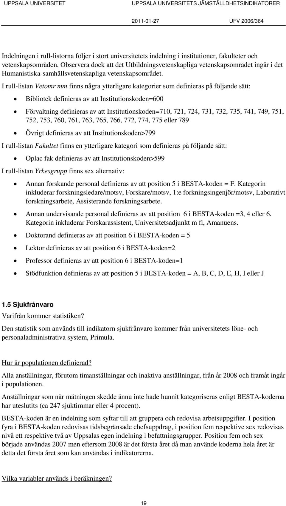 I rull-listan Vetomr mm finns några ytterligare kategorier som definieras på följande sätt: Bibliotek definieras av att Institutionskoden=600 Förvaltning definieras av att Institutionskoden=710, 721,