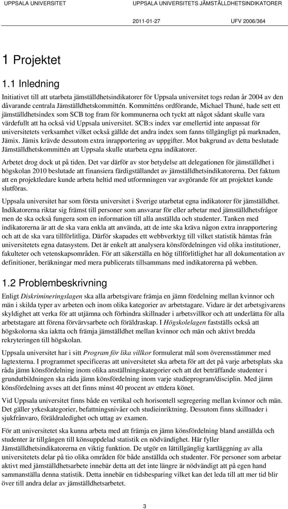 SCB:s inde var emellertid inte anpassat för universitetets verksamhet vilket också gällde det andra inde som fanns tillgängligt på marknaden, Jämi.