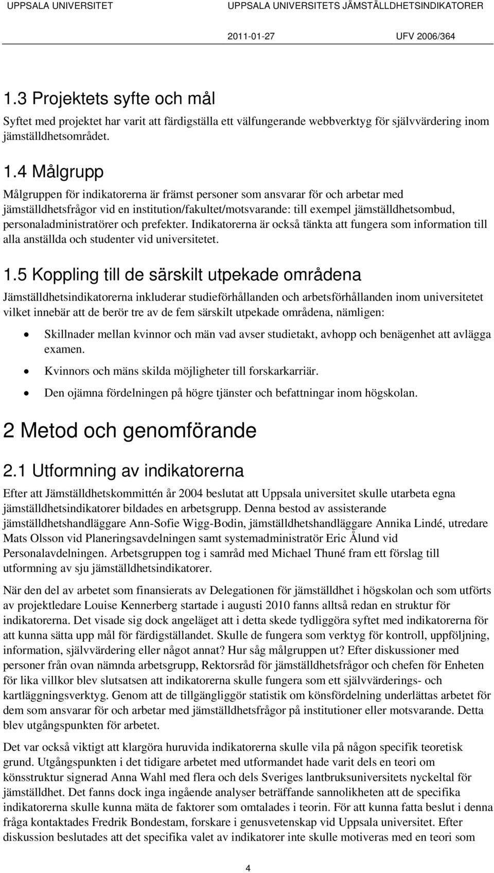 personaladministratörer och prefekter. Indikatorerna är också tänkta att fungera som information till alla anställda och studenter vid universitetet. 1.