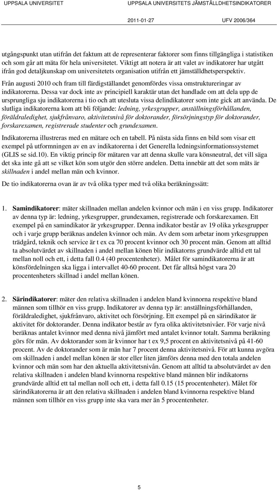 Från augusti 2010 och fram till färdigställandet genomfördes vissa omstruktureringar av indikatorerna.