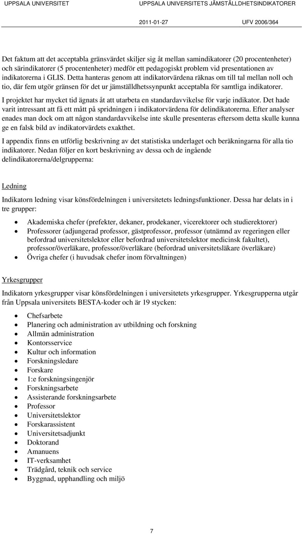 I projektet har mycket tid ägnats åt att utarbeta en standardavvikelse för varje indikator. Det hade varit intressant att få ett mått på spridningen i indikatorvärdena för delindikatorerna.