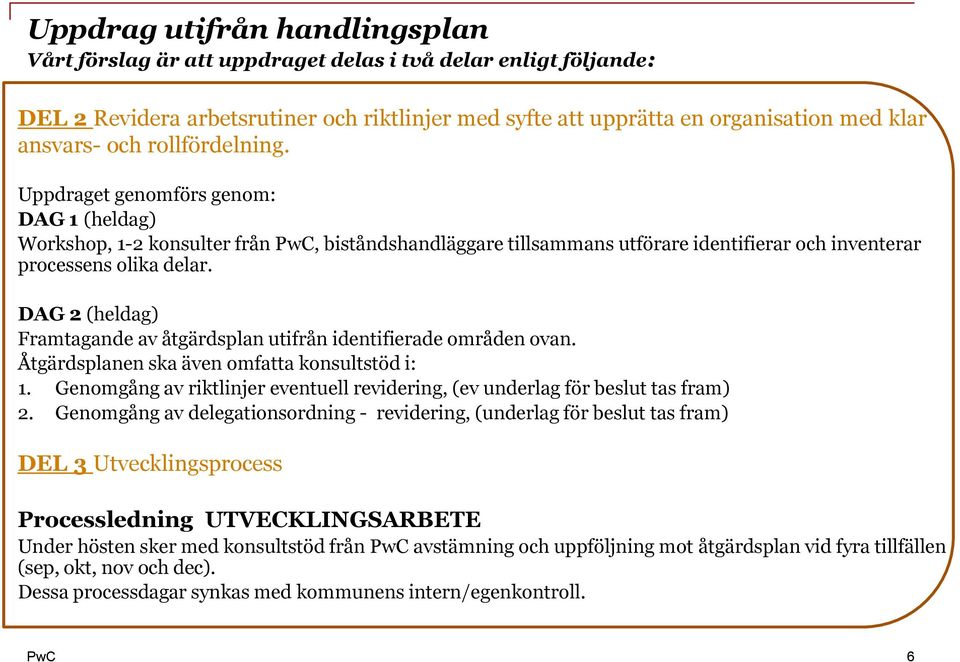 DAG 2 (heldag) Framtagande av åtgärdsplan utifrån identifierade områden ovan. Åtgärdsplanen ska även omfatta konsultstöd i: 1.