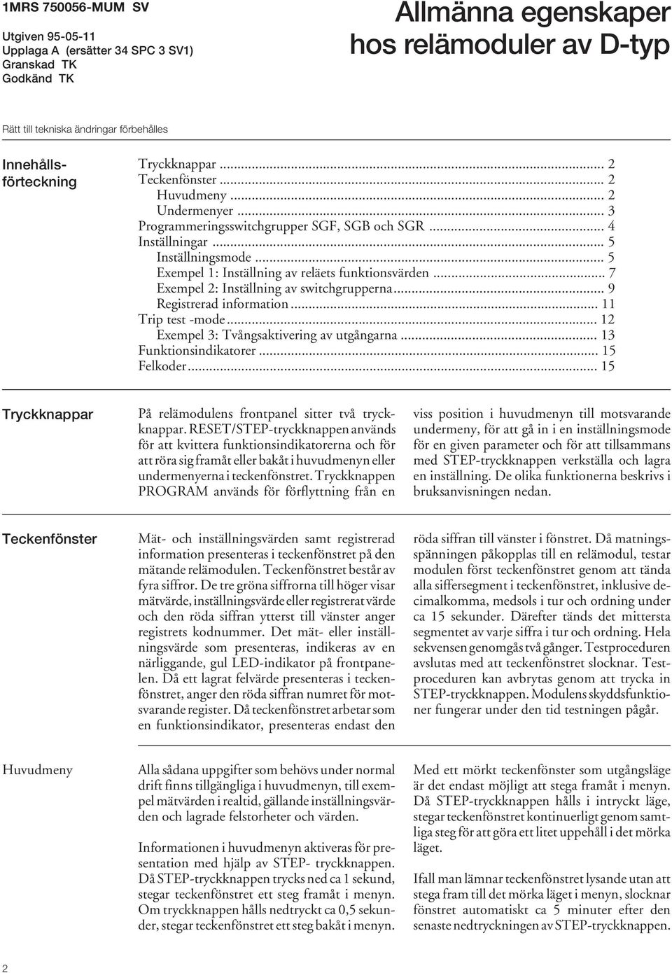 .. 5 Exempel 1: Inställning av reläets funktionsvärden... 7 Exempel : Inställning av switchgrupperna... 9 Registrerad information... 11 Trip test -mode... 1 Exempel 3: Tvångsaktivering av utgångarna.