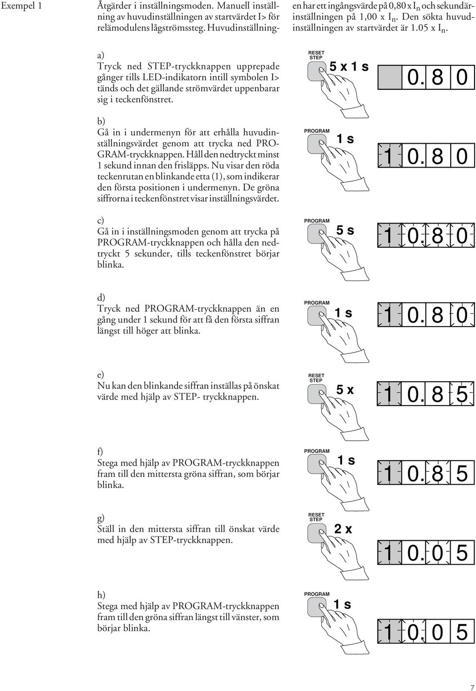 a) Tryck ned -tryckknappen upprepade gånger tills LED-indikatorn intill symbolen I> tänds och det gällande strömvärdet uppenbarar sig i teckenfönstret. 5 x 0.