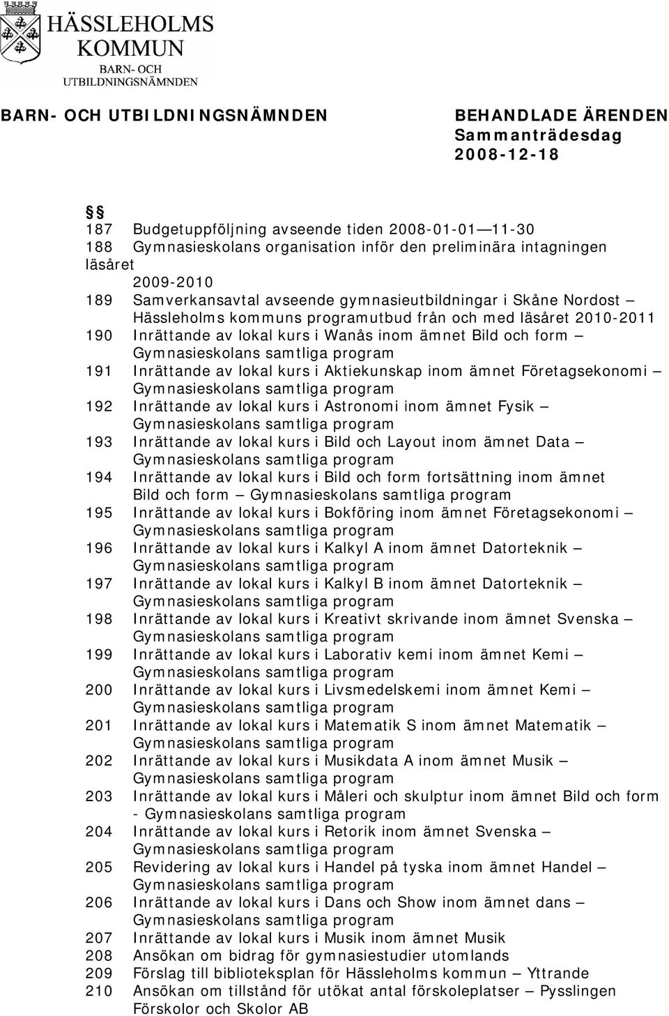 Gymnasieskolans samtliga program 191 Inrättande av lokal kurs i Aktiekunskap inom ämnet Företagsekonomi Gymnasieskolans samtliga program 192 Inrättande av lokal kurs i Astronomi inom ämnet Fysik