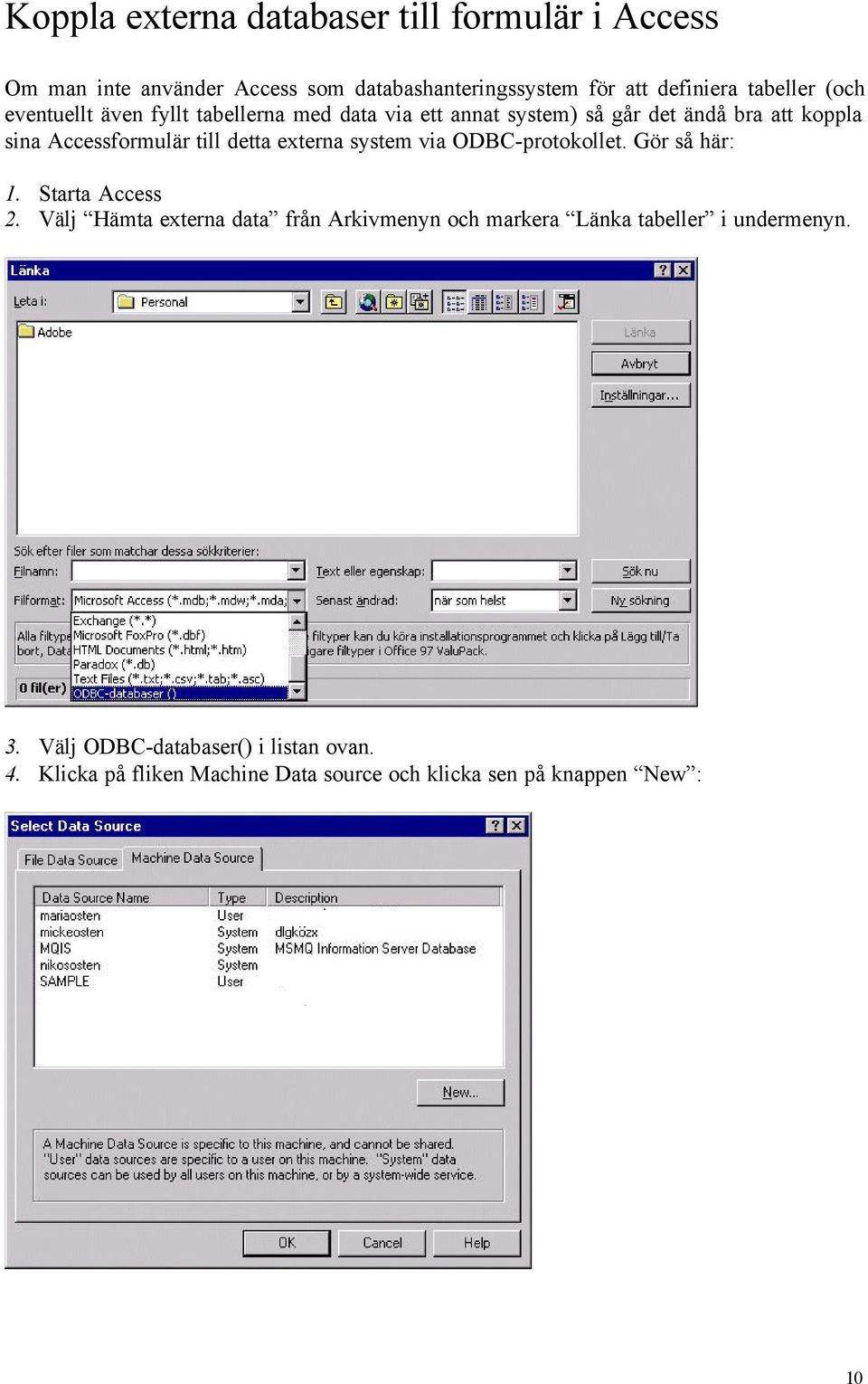 externa system via ODBC-protokollet. Gör så här: 1. Starta Access 2.