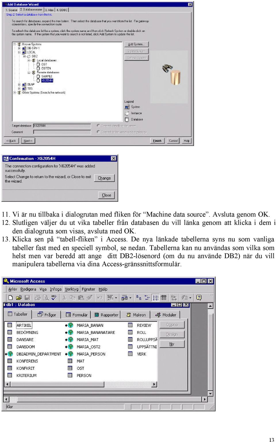 Klicka sen på tabell-fliken i Access. De nya länkade tabellerna syns nu som vanliga tabeller fast med en speciell symbol, se nedan.