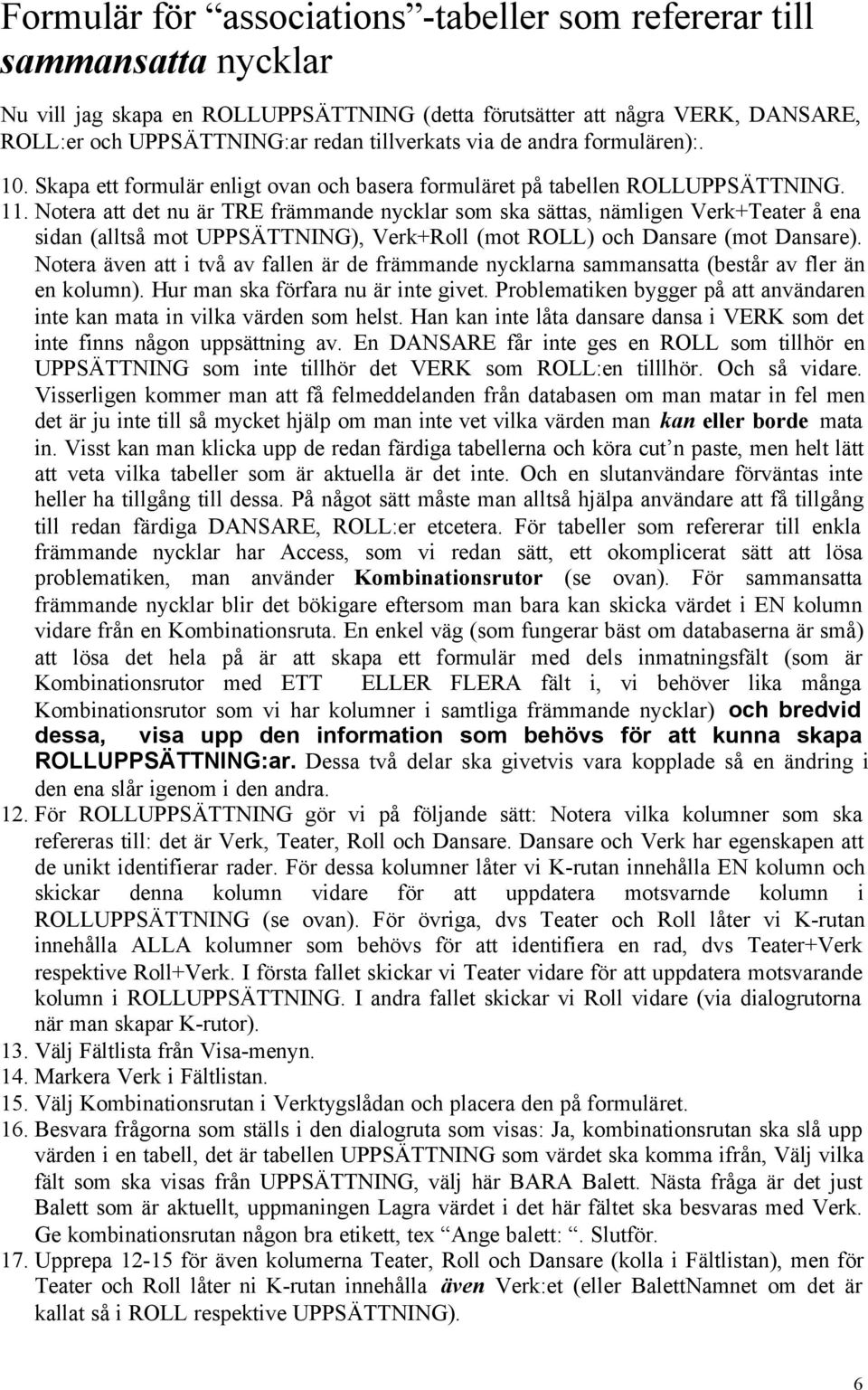 Notera att det nu är TRE främmande nycklar som ska sättas, nämligen Verk+Teater å ena sidan (alltså mot UPPSÄTTNING), Verk+Roll (mot ROLL) och Dansare (mot Dansare).