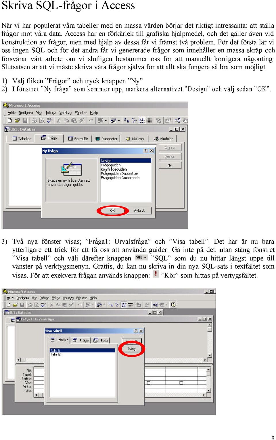 För det första lär vi oss ingen SQL och för det andra får vi genererade frågor som innehåller en massa skräp och försvårar vårt arbete om vi slutligen bestämmer oss för att manuellt korrigera