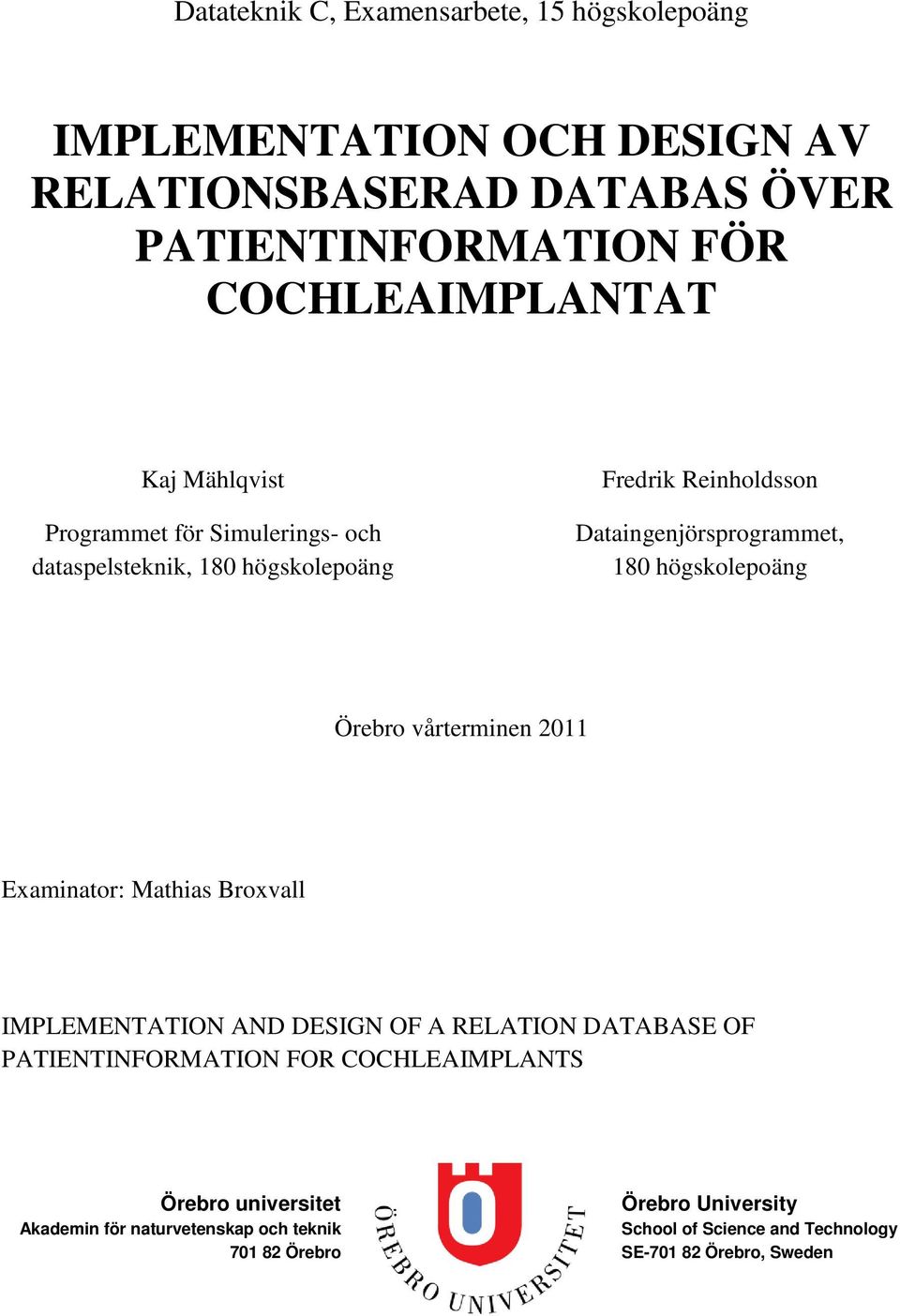 Örebro vårterminen 2011 Examinator: Mathias Broxvall IMPLEMENTATION AND DESIGN OF A RELATION DATABASE OF PATIENTINFORMATION FOR COCHLEAIMPLANTS