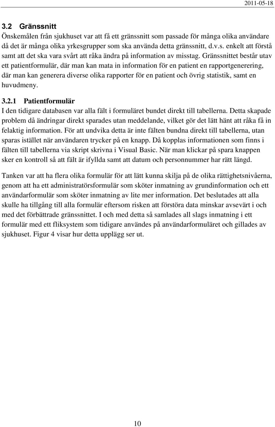 samt en huvudmeny. 3.2.1 Patientformulär I den tidigare databasen var alla fält i formuläret bundet direkt till tabellerna.