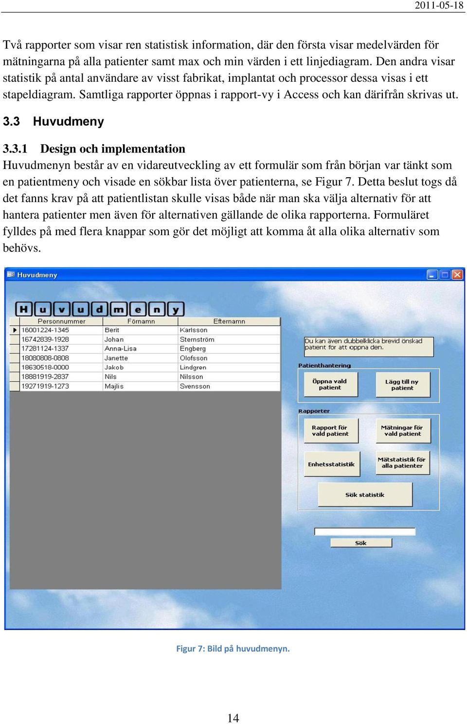 3 Huvudmeny 3.3.1 Design och implementation Huvudmenyn består av en vidareutveckling av ett formulär som från början var tänkt som en patientmeny och visade en sökbar lista över patienterna, se Figur 7.