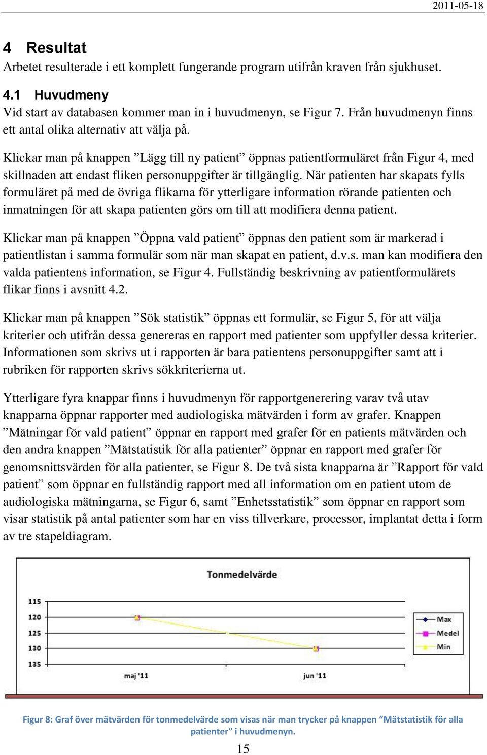 Klickar man på knappen Lägg till ny patient öppnas patientformuläret från Figur 4, med skillnaden att endast fliken personuppgifter är tillgänglig.