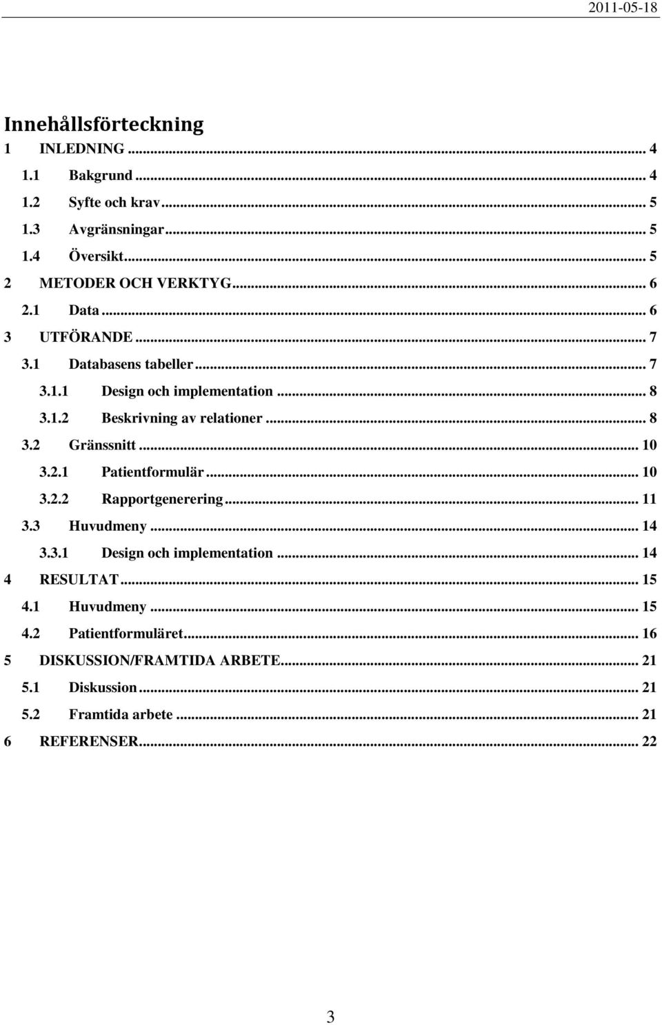 .. 10 3.2.1 Patientformulär... 10 3.2.2 Rapportgenerering... 11 3.3 Huvudmeny... 14 3.3.1 Design och implementation... 14 4 RESULTAT... 15 4.