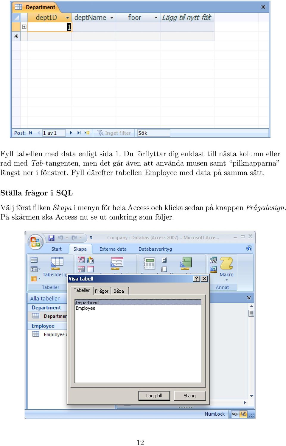 musen samt pilknapparna längst ner i fönstret. Fyll därefter tabellen Employee med data på samma sätt.