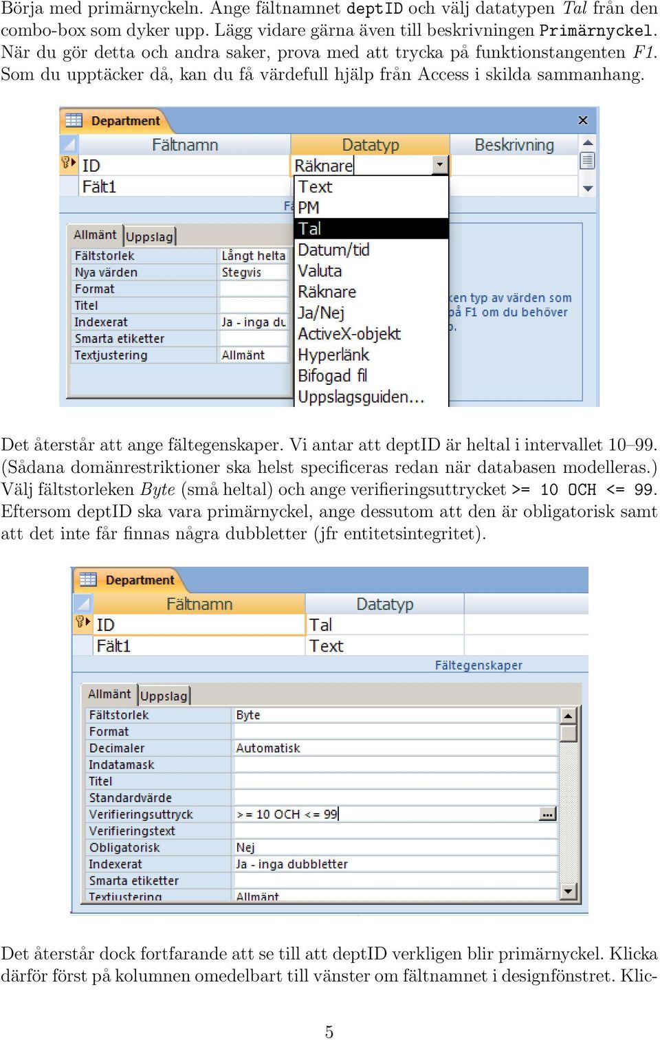 Vi antar att deptid är heltal i intervallet 10 99. (Sådana domänrestriktioner ska helst specificeras redan när databasen modelleras.