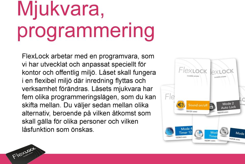 Låset skall fungera i en flexibel miljö där inredning flyttas och verksamhet förändras.