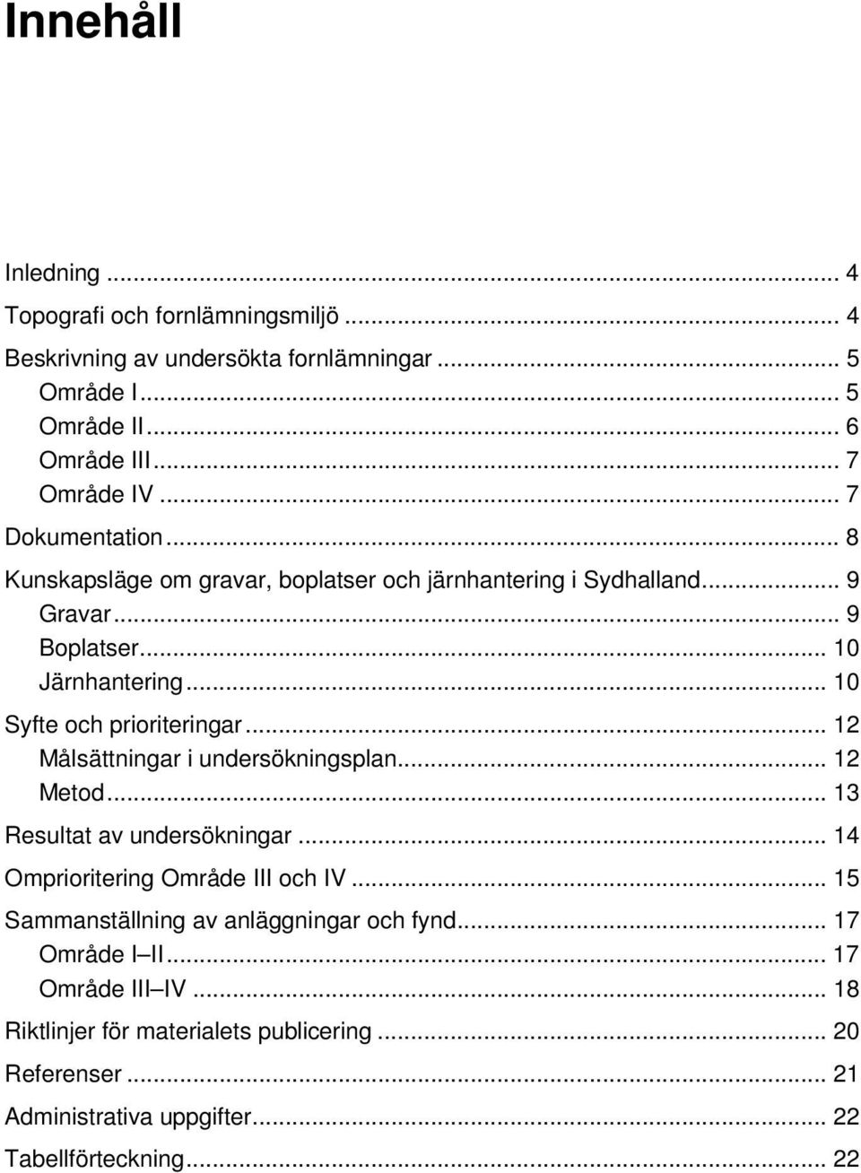 .. 12 Målsättningar i undersökningsplan... 12 Metod... 13 Resultat av undersökningar... 14 Omprioritering Område III och IV.