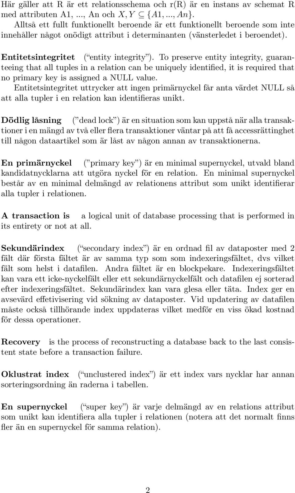 To preserve entity integrity, guaranteeing that all tuples in a relation can be uniquely identified, it is required that no primary key is assigned a NULL value.