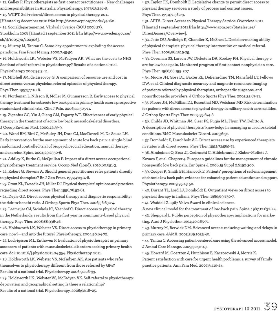 se/ sb/d/10057/a/102906]. 15. Murray M, Tantau C. Same-day appointments: exploding the access paradigm. Fam Pract Manag. 2000;7:45-50. 16. Holdsworth LK, Webster VS, McFadyen AK.