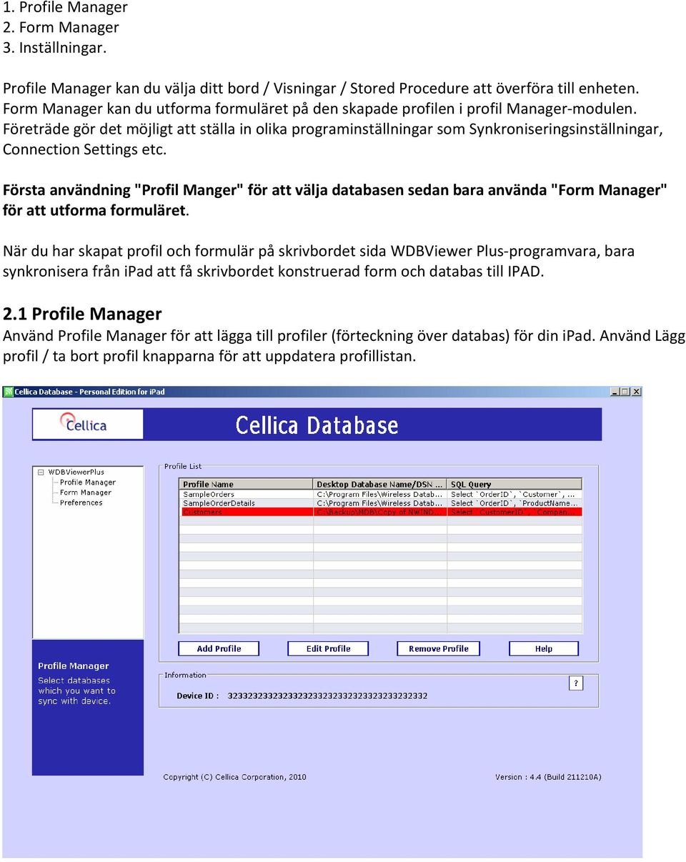 Företräde gör det möjligt att ställa in olika programinställningar som Synkroniseringsinställningar, Connection Settings etc.