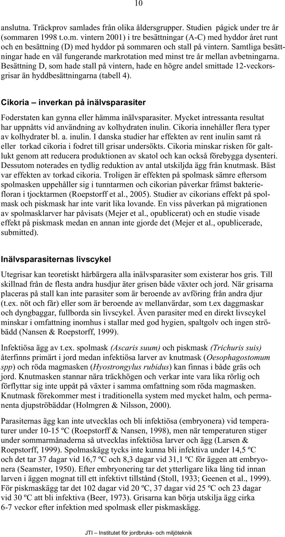 Besättning D, som hade stall på vintern, hade en högre andel smittade 12-veckorsgrisar än hyddbesättningarna (tabell 4).