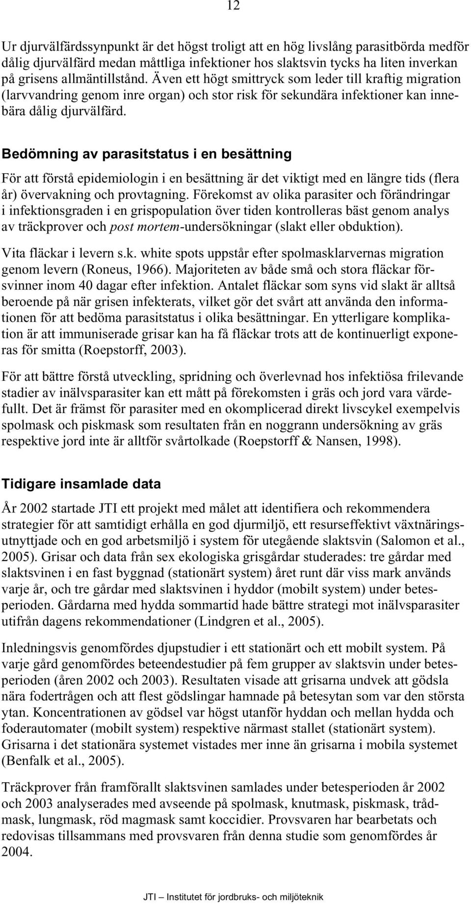 Bedömning av parasitstatus i en besättning För att förstå epidemiologin i en besättning är det viktigt med en längre tids (flera år) övervakning och provtagning.