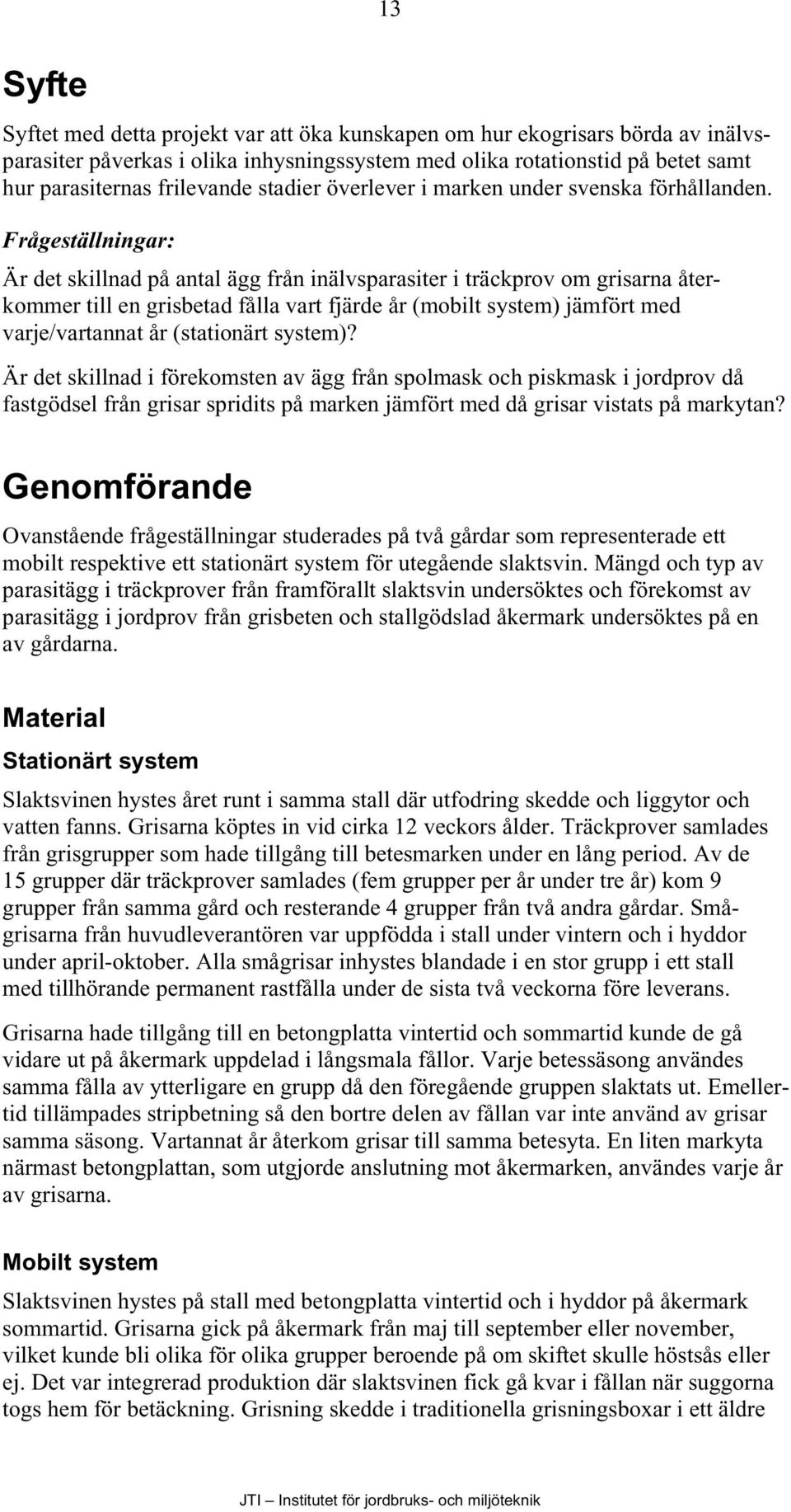 Frågeställningar: Är det skillnad på antal ägg från inälvsparasiter i träckprov om grisarna återkommer till en grisbetad fålla vart fjärde år (mobilt system) jämfört med varje/vartannat år