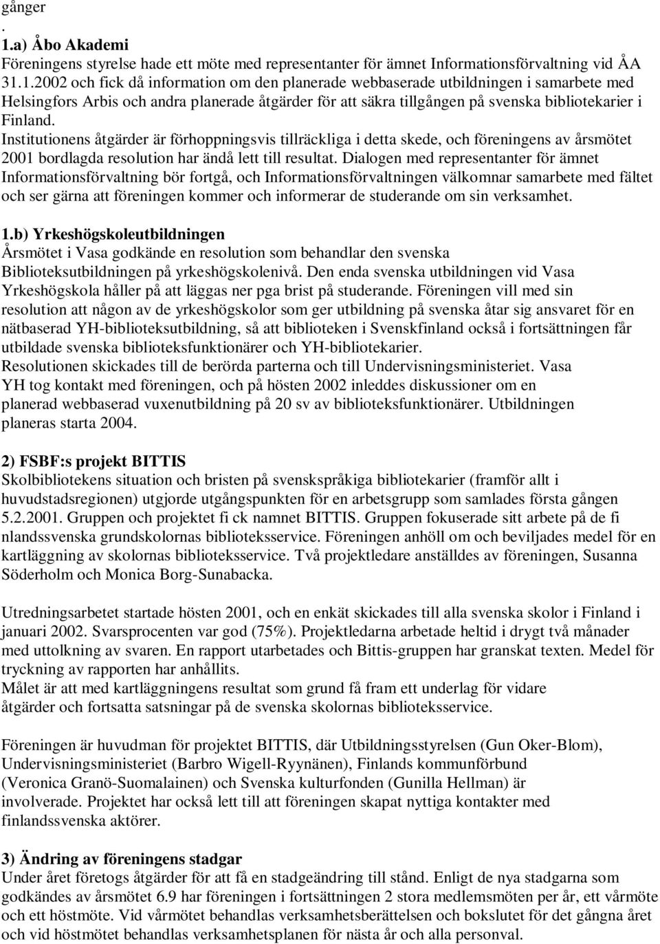 1.2002 och fick då information om den planerade webbaserade utbildningen i samarbete med Helsingfors Arbis och andra planerade åtgärder för att säkra tillgången på svenska bibliotekarier i Finland.