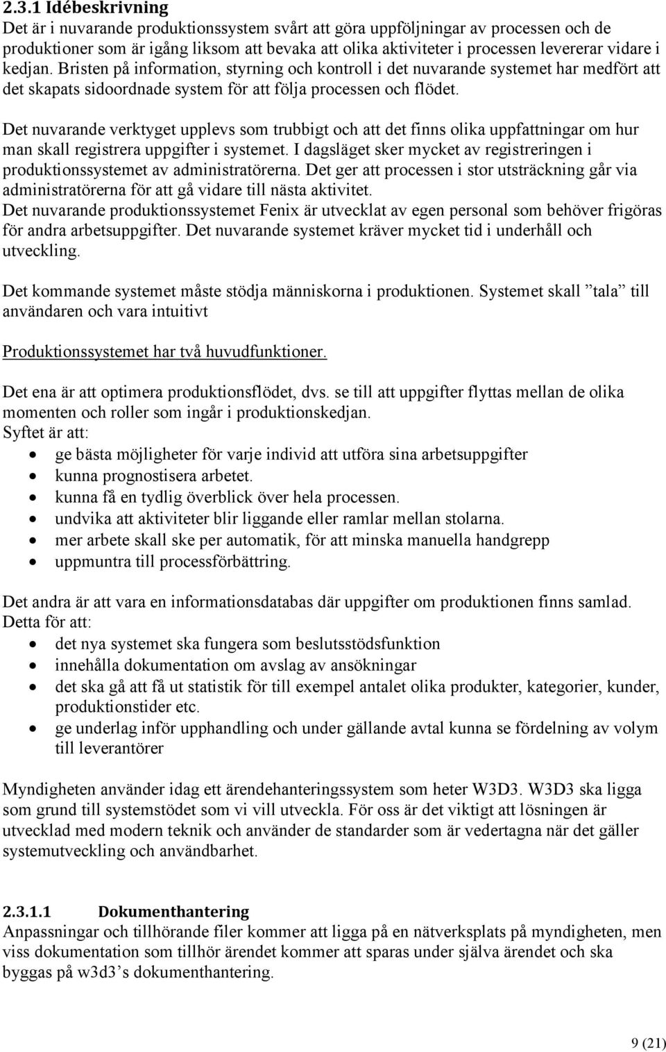 Det nuvarande verktyget upplevs som trubbigt och att det finns olika uppfattningar om hur man skall registrera uppgifter i systemet.