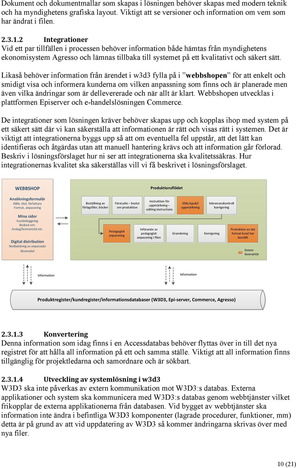 Likaså behöver information från ärendet i w3d3 fylla på i webbshopen för att enkelt och smidigt visa och informera kunderna om vilken anpassning som finns och är planerade men även vilka ändringar