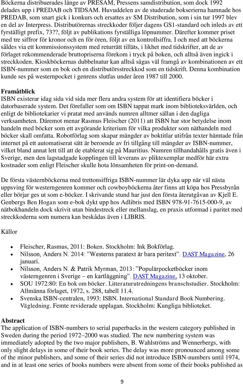 Distributörernas streckkoder följer dagens GS1-standard och inleds av ett fyrställigt prefix, 73??, följt av publikations fyrställiga löpnummer.