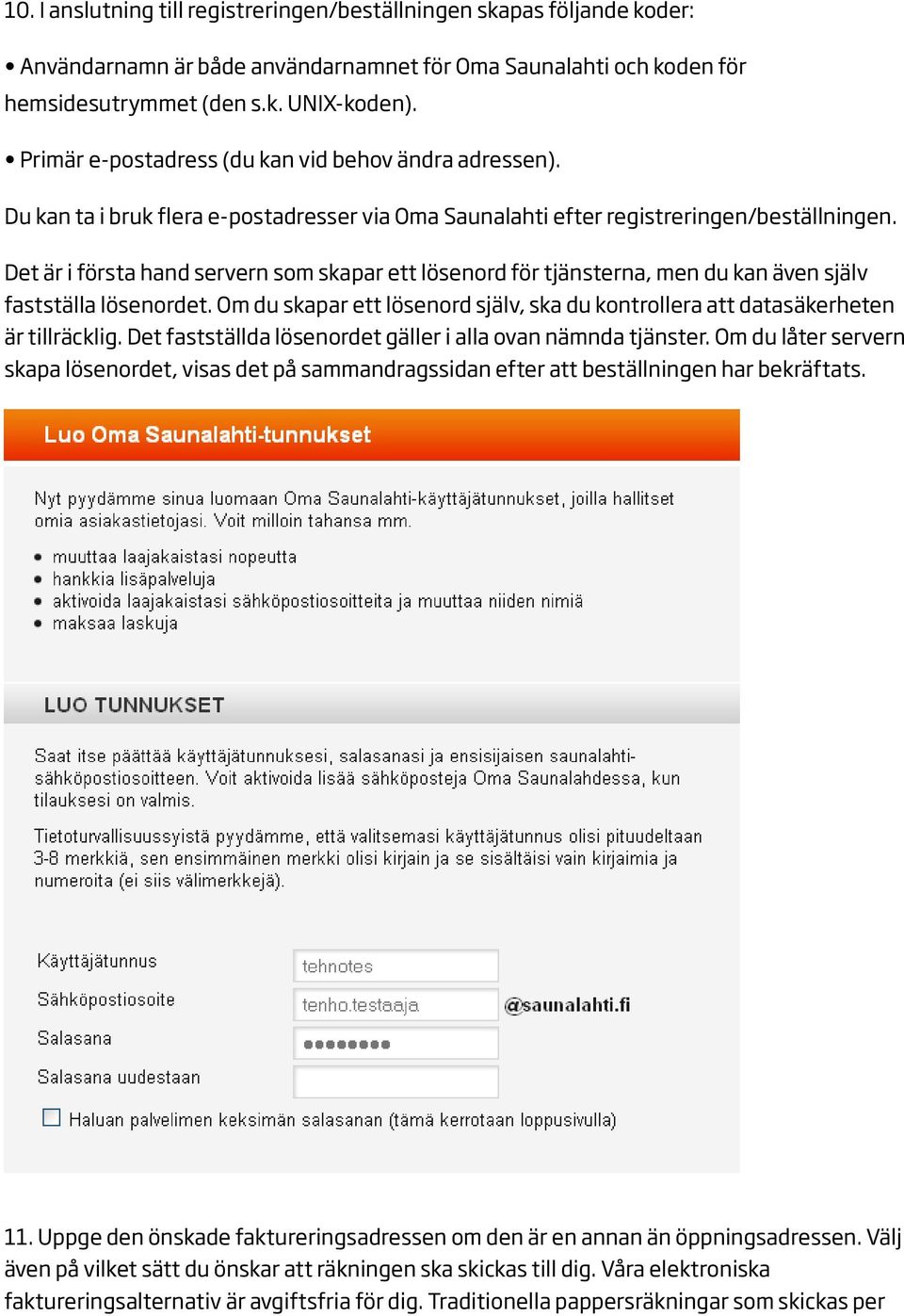 Det är i första hand servern som skapar ett lösenord för tjänsterna, men du kan även själv fastställa lösenordet. Om du skapar ett lösenord själv, ska du kontrollera att datasäkerheten är tillräcklig.